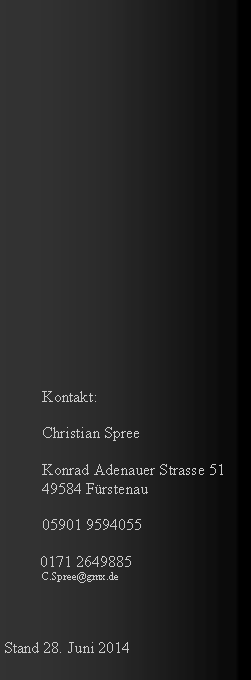 Textfeld: 	Kontakt:	Christian Spree	Konrad Adenauer Strasse 51	49584 Frstenau	05901 9594055                   0171 2649885	C.Spree@gmx.deStand 28. Juni 2014